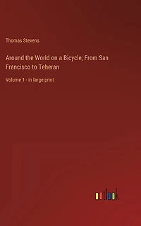 Around the World on a Bicycle; From San Francisco to Teheran: Volume 1 - large print