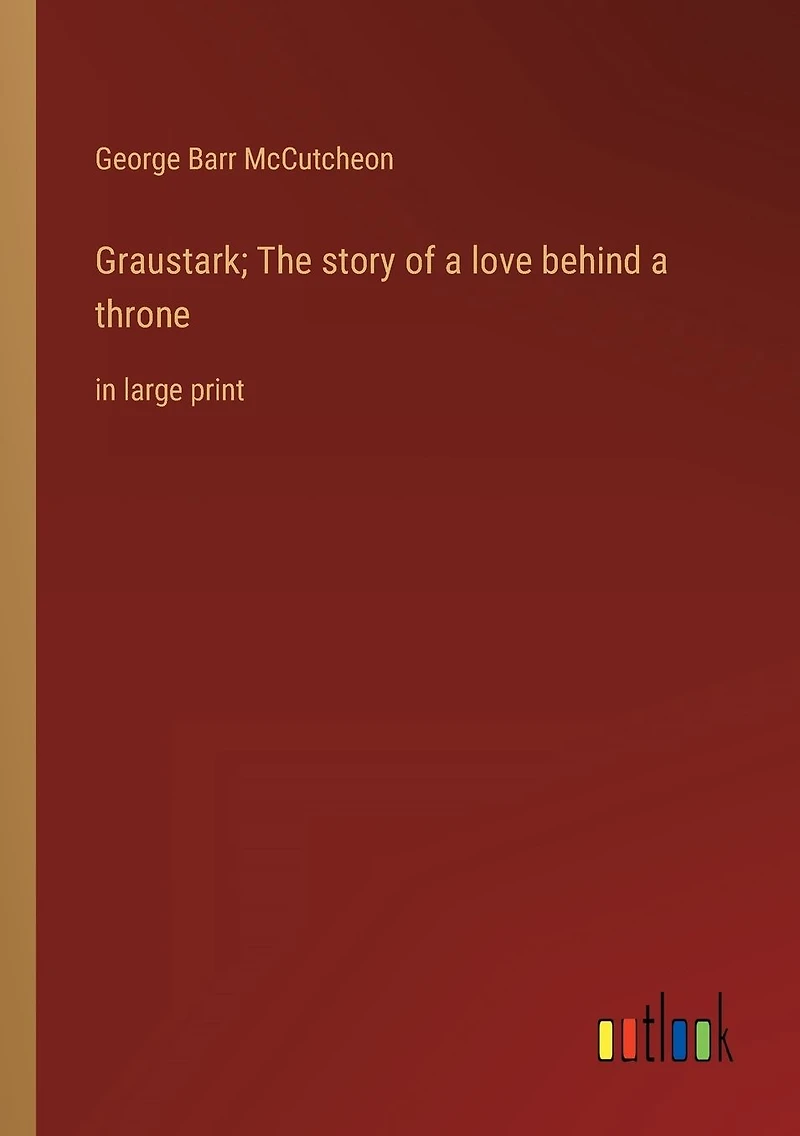 Graustark; The story of a love behind throne: large print
