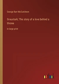 Graustark; The story of a love behind throne: large print