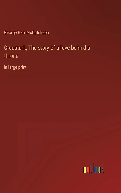 Graustark; The story of a love behind throne: large print