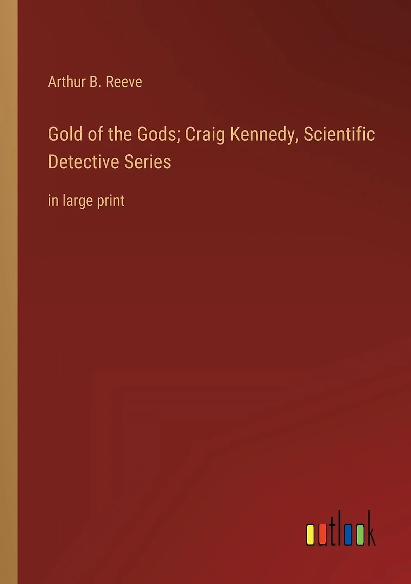 Gold of the Gods; Craig Kennedy, Scientific Detective Series: large print