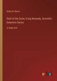 Gold of the Gods; Craig Kennedy, Scientific Detective Series: large print