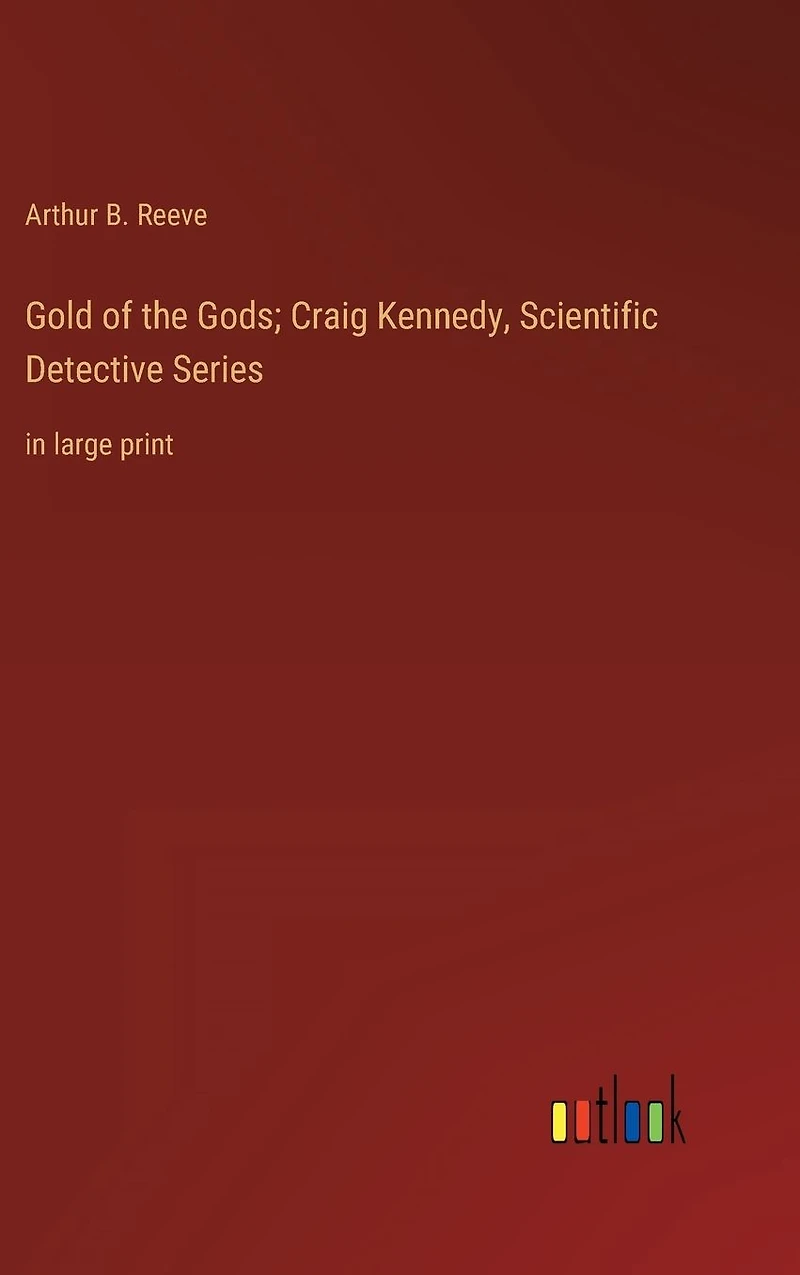 Gold of the Gods; Craig Kennedy, Scientific Detective Series: large print