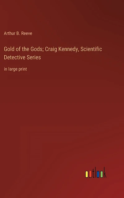 Gold of the Gods; Craig Kennedy, Scientific Detective Series: large print