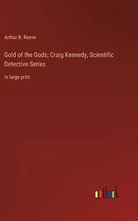 Gold of the Gods; Craig Kennedy, Scientific Detective Series: large print