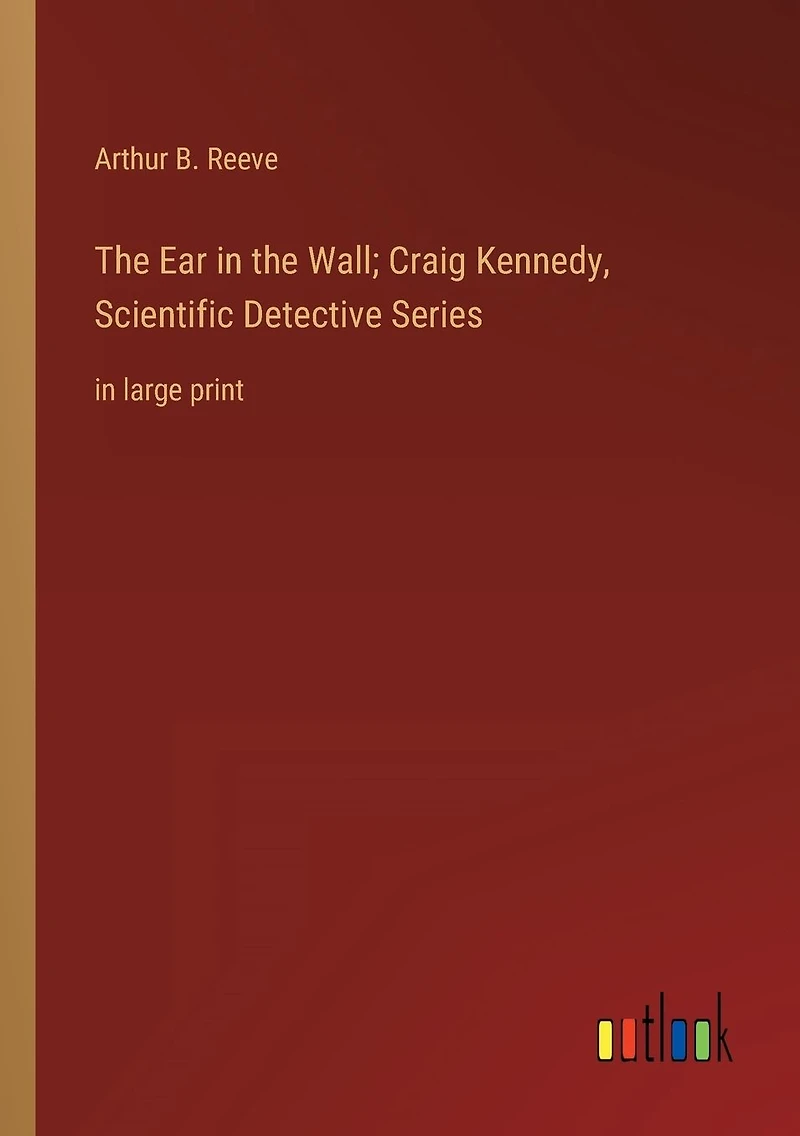 the Ear Wall; Craig Kennedy, Scientific Detective Series: large print