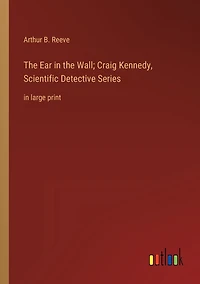 the Ear Wall; Craig Kennedy, Scientific Detective Series: large print