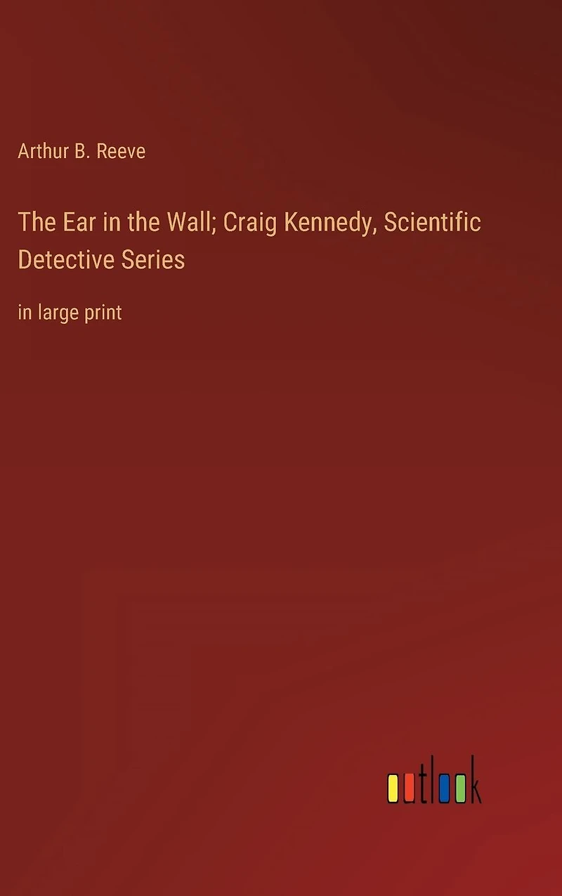 the Ear Wall; Craig Kennedy, Scientific Detective Series: large print