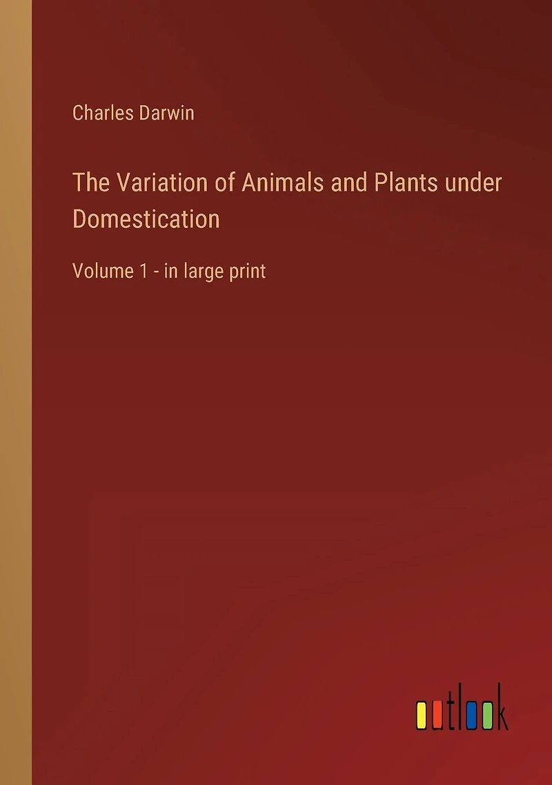 The Variation of Animals and Plants under Domestication: Volume