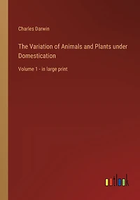 The Variation of Animals and Plants under Domestication: Volume