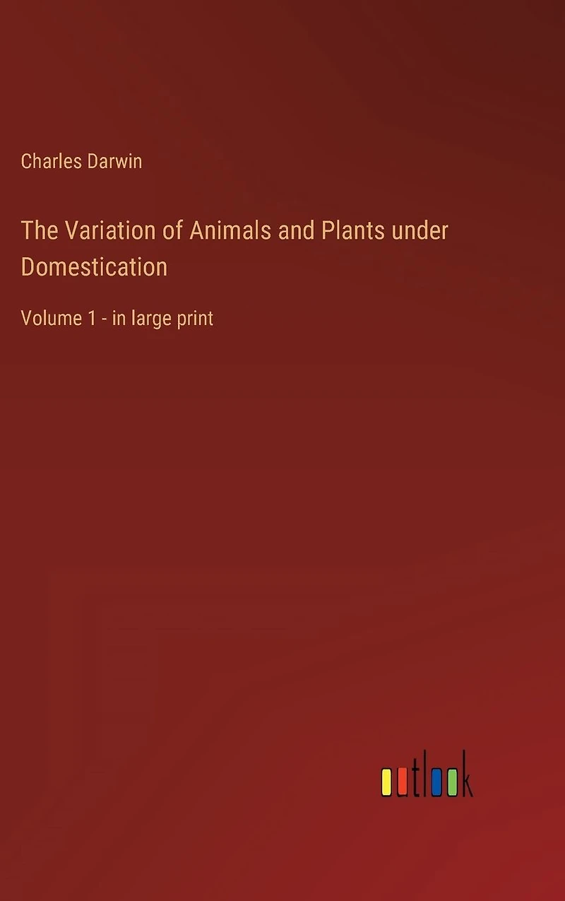 The Variation of Animals and Plants under Domestication: Volume