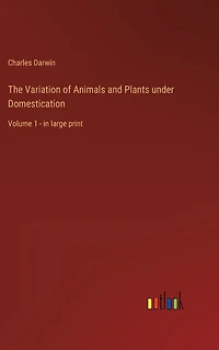 The Variation of Animals and Plants under Domestication: Volume