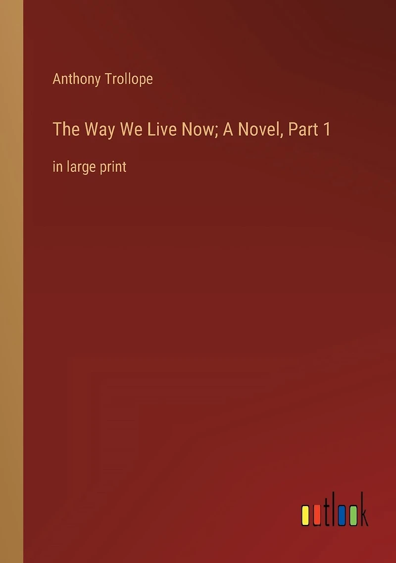 The Way We Live Now; A Novel, Part 1: large print