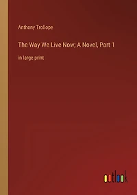 The Way We Live Now; A Novel, Part 1: large print