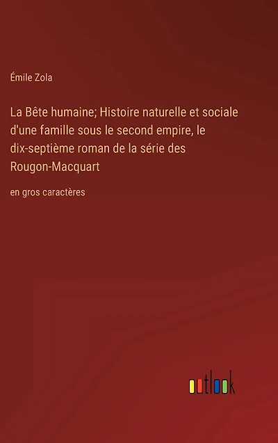 la B�te humaine; Histoire naturelle et sociale d'une famille sous le second empire, dix-septi�me roman de s�rie des Rougon-Macquart: en gros caract�res