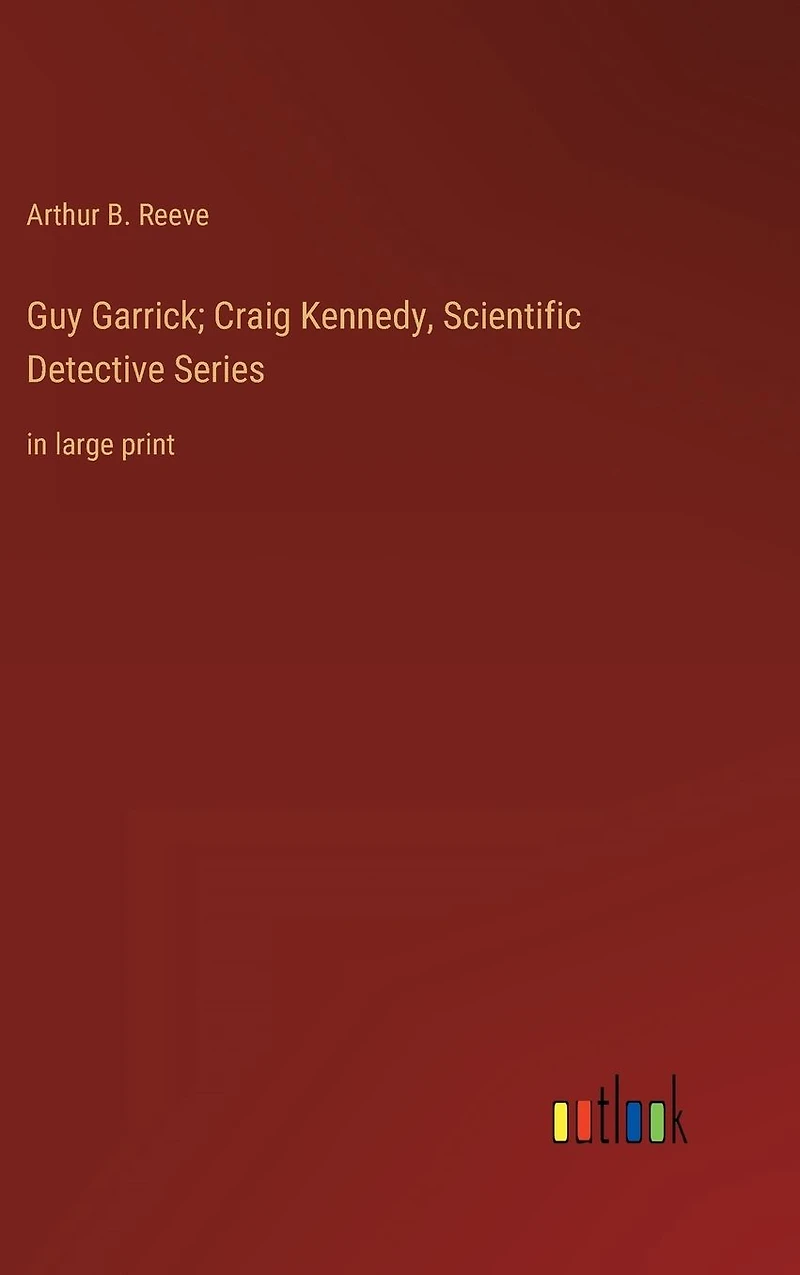 Guy Garrick; Craig Kennedy, Scientific Detective Series: large print