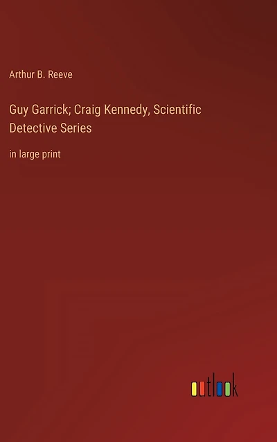 Guy Garrick; Craig Kennedy, Scientific Detective Series: large print