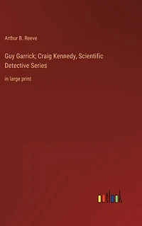Guy Garrick; Craig Kennedy, Scientific Detective Series: large print