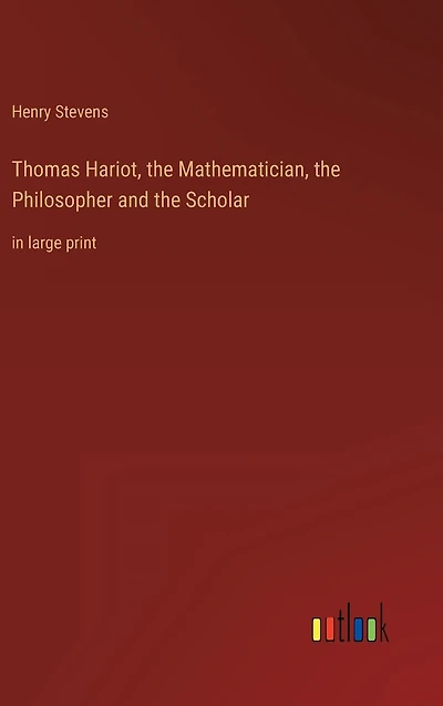 Thomas Hariot, the Mathematician, Philosopher and Scholar: large print