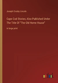Cape Cod Stories; Also Published Under The Title Of "The Old Home House": large print