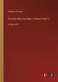 The Way We Live Now; A Novel, Part 2: large print