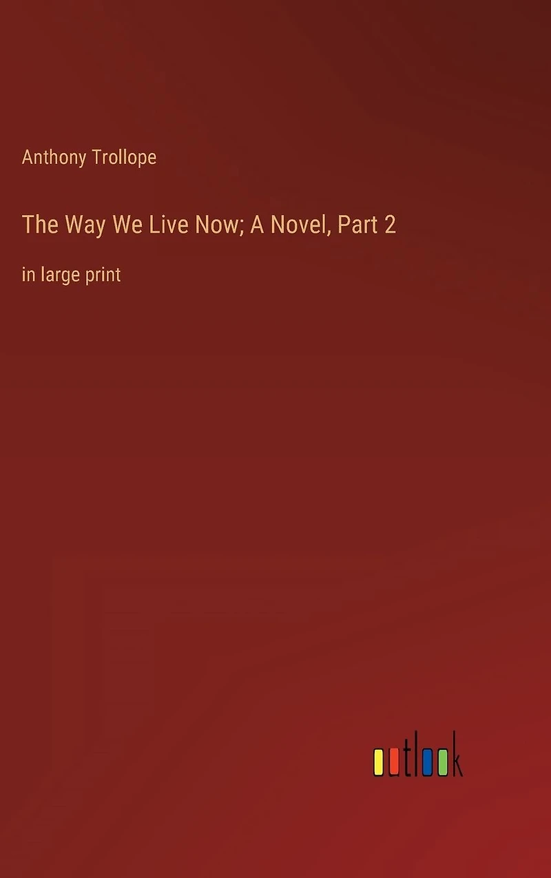 The Way We Live Now; A Novel, Part 2: large print