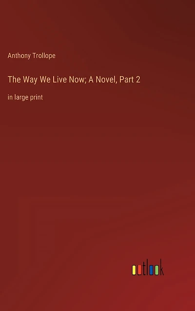 The Way We Live Now; A Novel, Part 2: large print