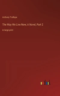 The Way We Live Now; A Novel, Part 2: large print