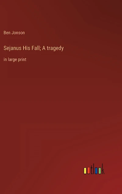 Sejanus His Fall; A tragedy: large print