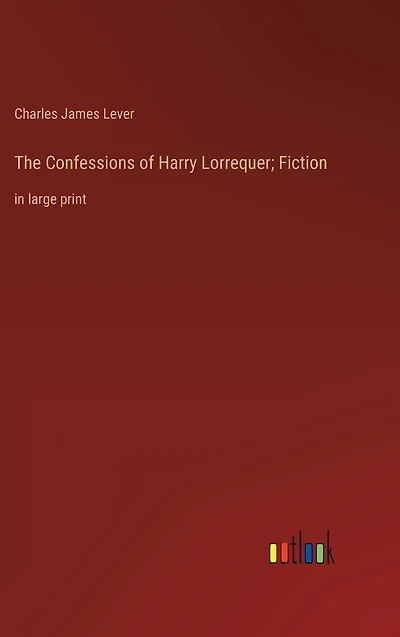 The Confessions of Harry Lorrequer; Fiction: large print