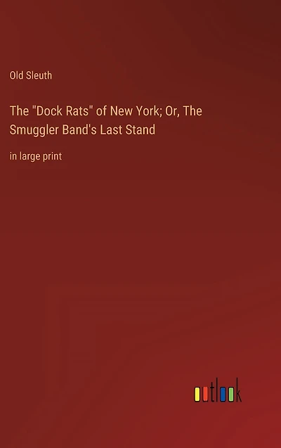 The "Dock Rats" of New York; Or, Smuggler Band's Last Stand: large print