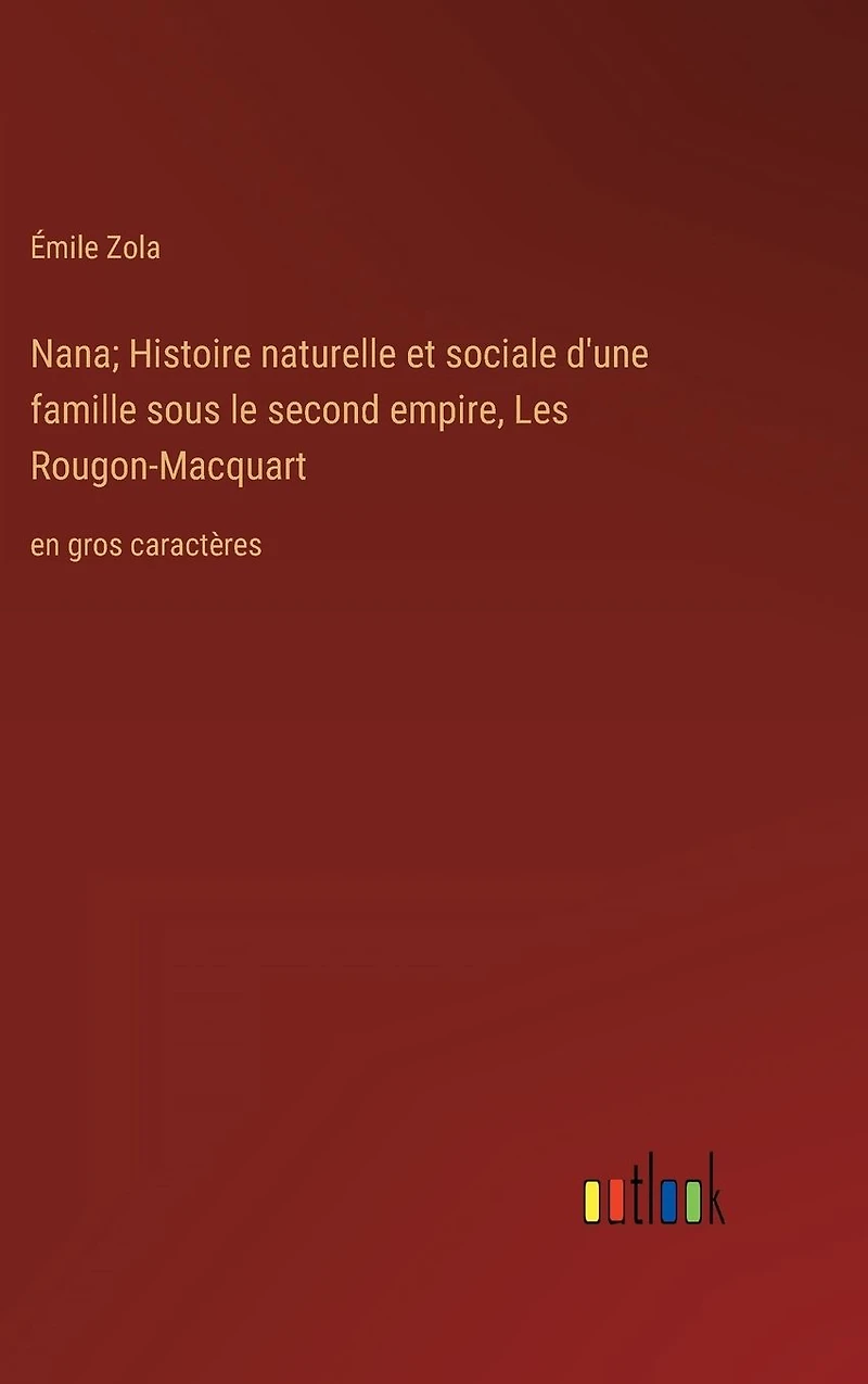 Nana; Histoire naturelle et sociale d'une famille sous le second empire, Les Rougon-Macquart: en gros caractères