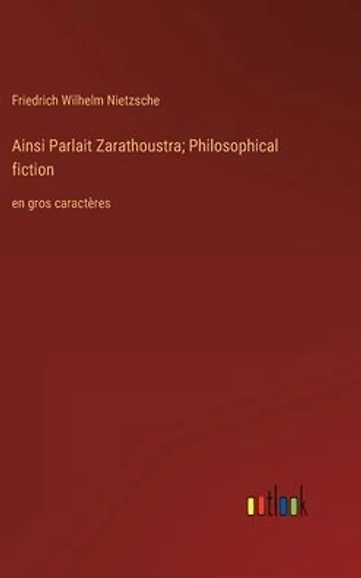 Ainsi Parlait Zarathoustra; Philosophical fiction: en gros caractï¿½res