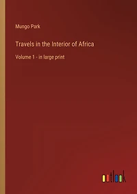 Travels the Interior of Africa: Volume