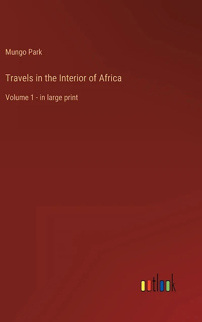 Travels the Interior of Africa: Volume