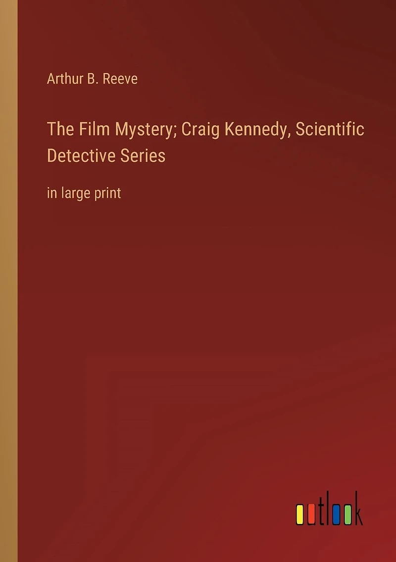 The Film Mystery; Craig Kennedy, Scientific Detective Series: large print