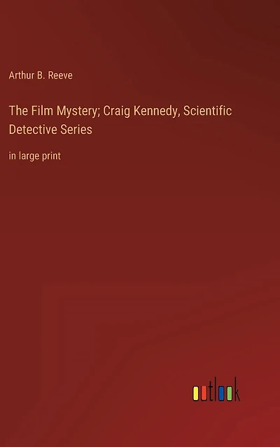 The Film Mystery; Craig Kennedy, Scientific Detective Series: large print