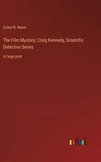 The Film Mystery; Craig Kennedy, Scientific Detective Series: large print