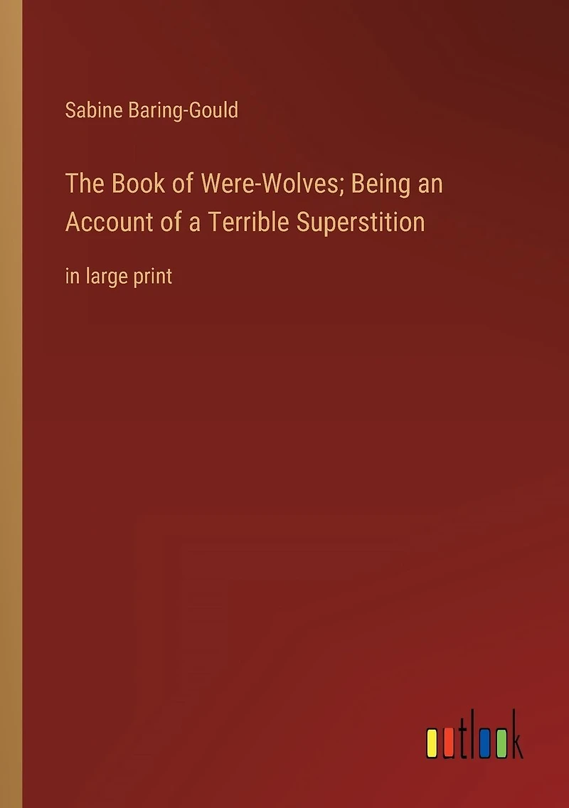 The Book of Were-Wolves; Being an Account a Terrible Superstition: large print