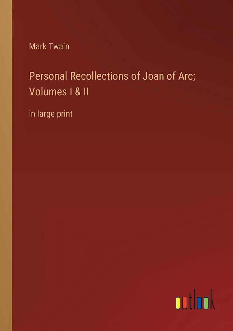 Personal Recollections of Joan Arc; Volumes I & II: large print