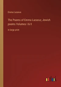 The poems of Emma Lazarus; Jewish Volumes I & II: large print