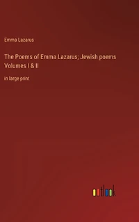 The poems of Emma Lazarus; Jewish Volumes I & II: large print
