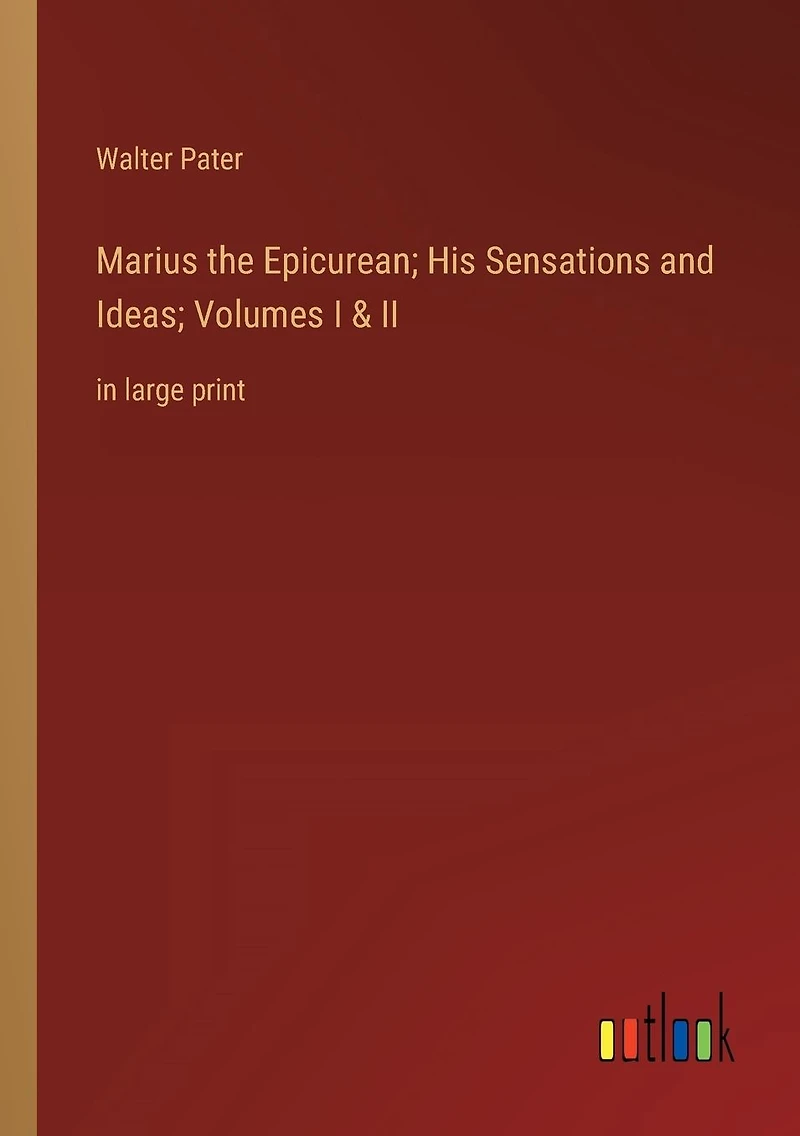 Marius the Epicurean; His Sensations and Ideas; Volumes I & II: large print