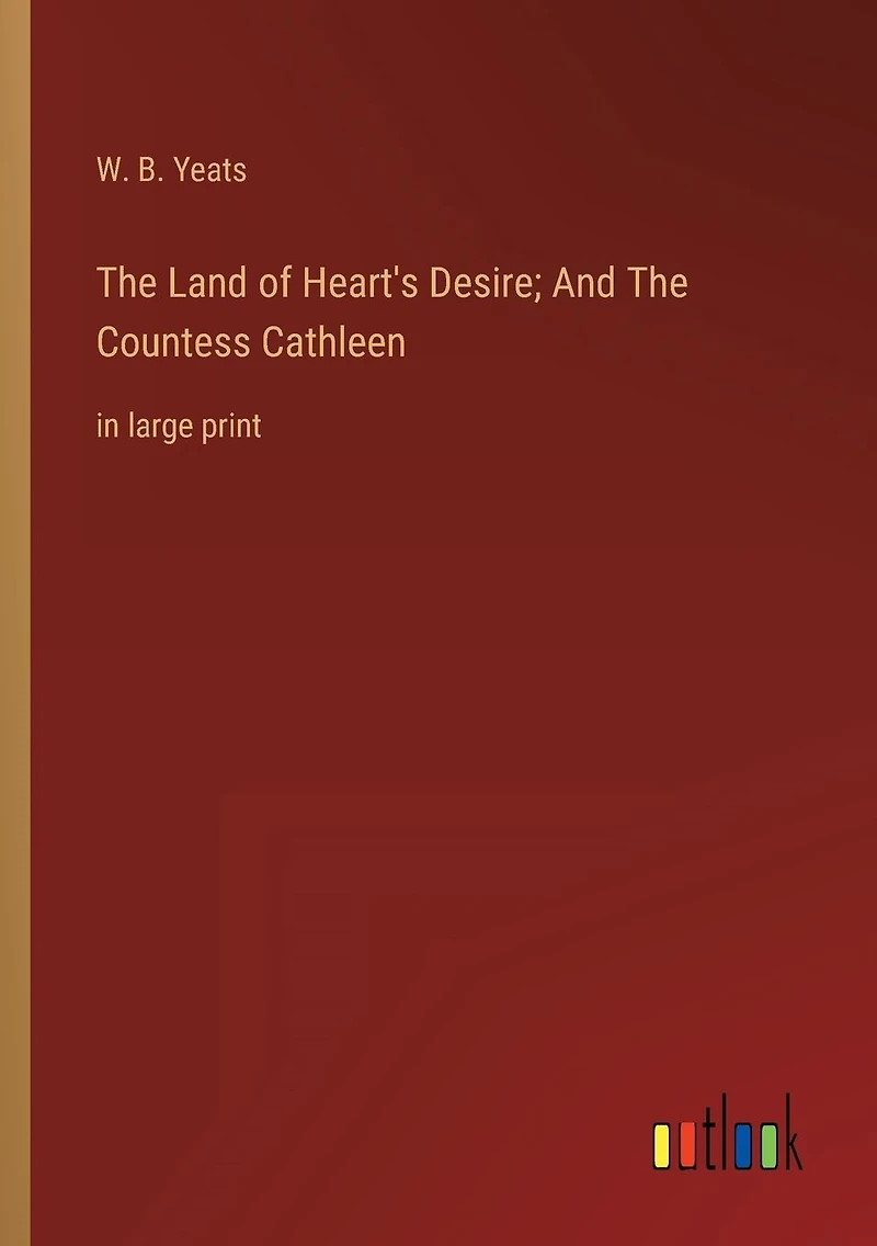 The Land of Heart's Desire; And Countess Cathleen: large print