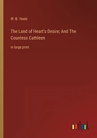 The Land of Heart's Desire; And Countess Cathleen: large print