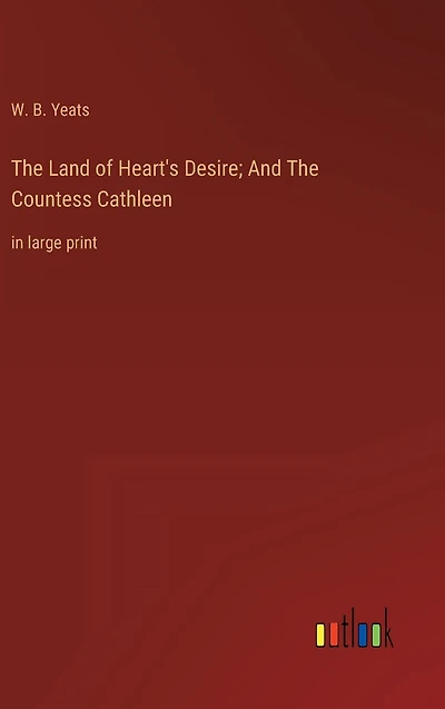 The Land of Heart's Desire; And Countess Cathleen: large print