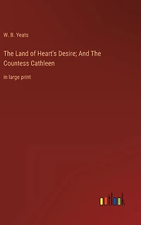 The Land of Heart's Desire; And Countess Cathleen: large print