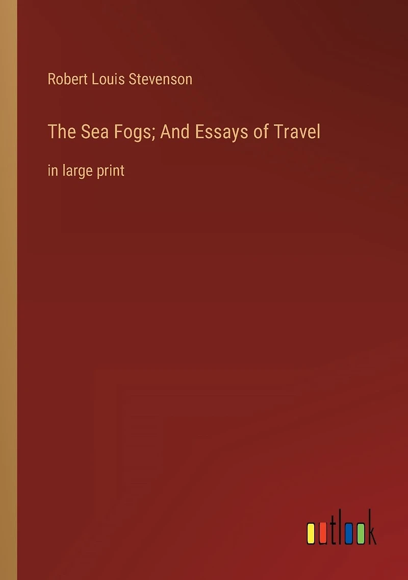 The Sea Fogs; And Essays of Travel: large print