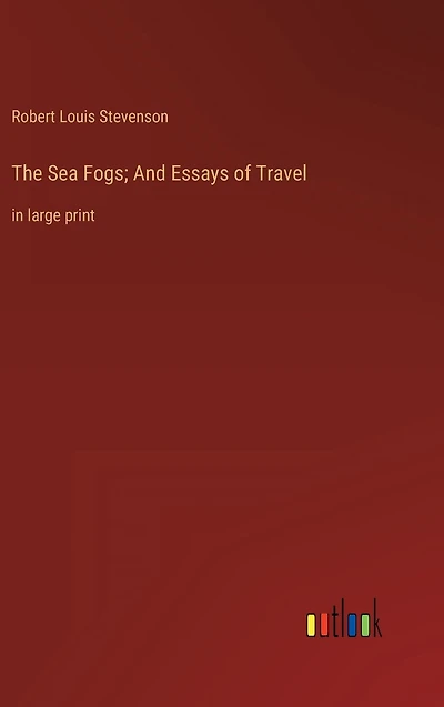 The Sea Fogs; And Essays of Travel: large print