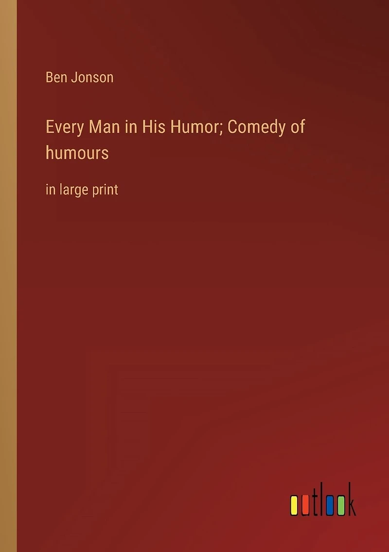 Every Man His Humor; Comedy of humours: large print